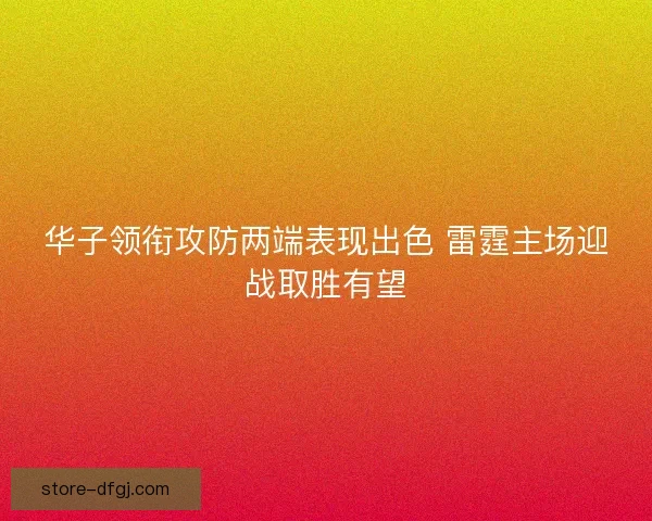 华子领衔攻防两端表现出色 雷霆主场迎战取胜有望